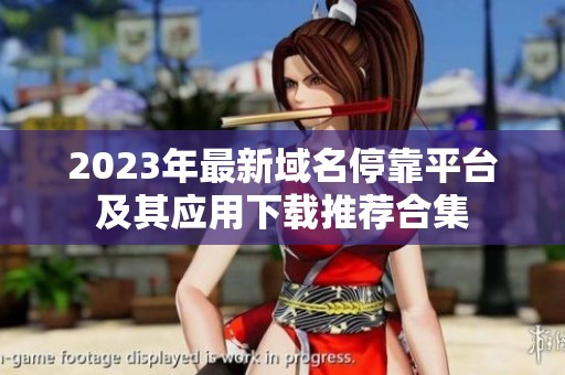 2023年最新域名停靠平台及其应用下载推荐合集