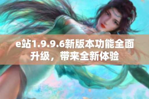 e站1.9.9.6新版本功能全面升级，带来全新体验