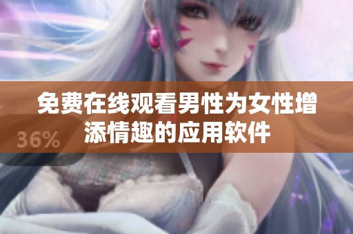 免费在线观看男性为女性增添情趣的应用软件