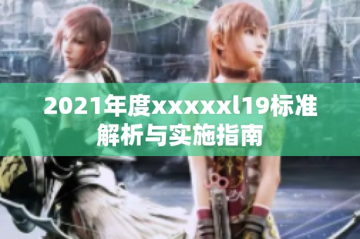 2021年度xxxxxl19标准解析与实施指南