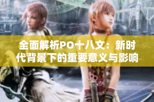 全面解析PO十八文：新时代背景下的重要意义与影响