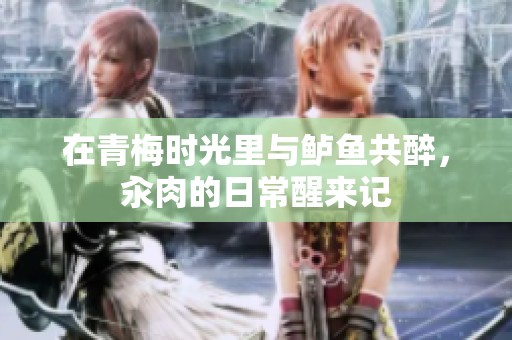 在青梅时光里与鲈鱼共醉，汆肉的日常醒来记