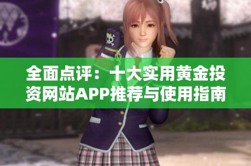 全面点评：十大实用黄金投资网站APP推荐与使用指南