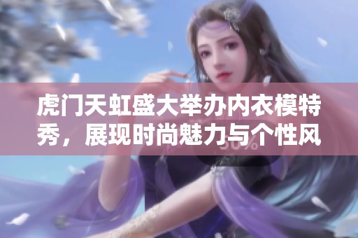 虎门天虹盛大举办内衣模特秀，展现时尚魅力与个性风采