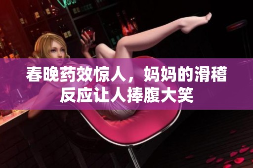 春晚药效惊人，妈妈的滑稽反应让人捧腹大笑