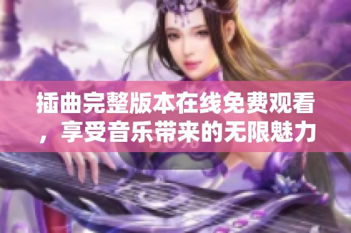 插曲完整版本在线免费观看，享受音乐带来的无限魅力