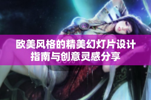欧美风格的精美幻灯片设计指南与创意灵感分享