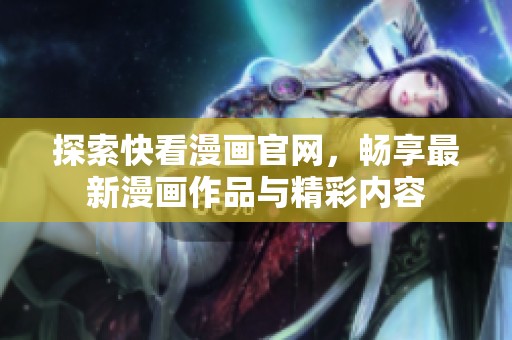 探索快看漫画官网，畅享最新漫画作品与精彩内容
