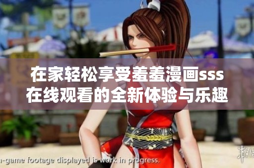 在家轻松享受羞羞漫画sss在线观看的全新体验与乐趣