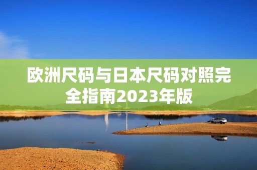 欧洲尺码与日本尺码对照完全指南2023年版