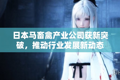 日本马畜禽产业公司获新突破，推动行业发展新动态