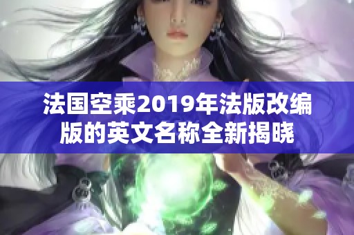 法国空乘2019年法版改编版的英文名称全新揭晓