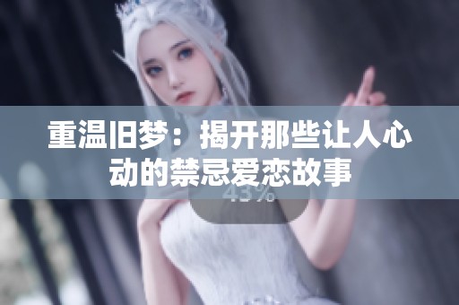 重温旧梦：揭开那些让人心动的禁忌爱恋故事