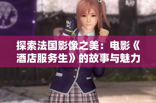 探索法国影像之美：电影《酒店服务生》的故事与魅力