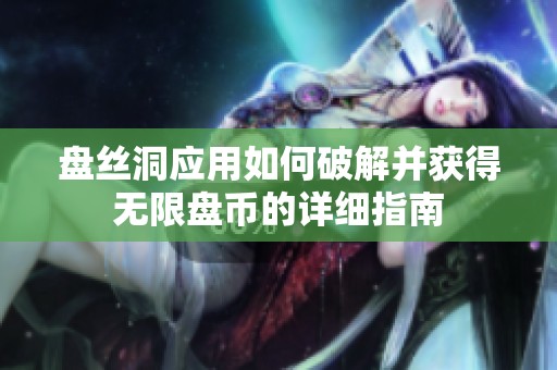 盘丝洞应用如何破解并获得无限盘币的详细指南