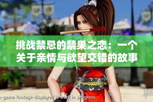挑战禁忌的禁果之恋：一个关于亲情与欲望交错的故事