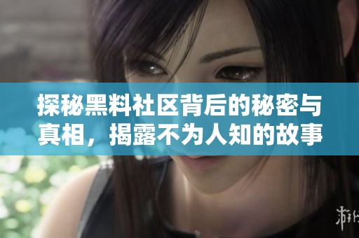 探秘黑料社区背后的秘密与真相，揭露不为人知的故事