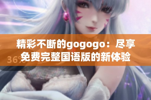 精彩不断的gogogo：尽享免费完整国语版的新体验