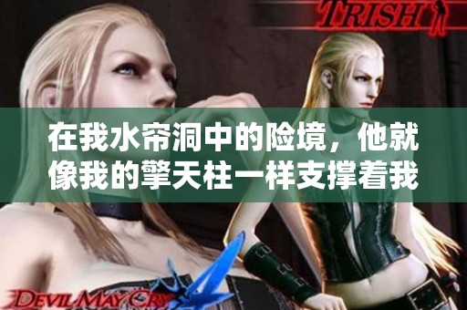 在我水帘洞中的险境，他就像我的擎天柱一样支撑着我
