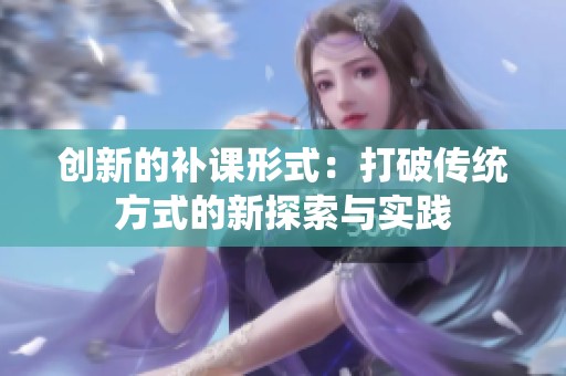 创新的补课形式：打破传统方式的新探索与实践