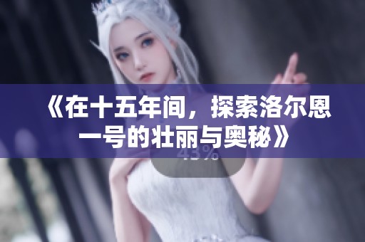 《在十五年间，探索洛尔恩一号的壮丽与奥秘》