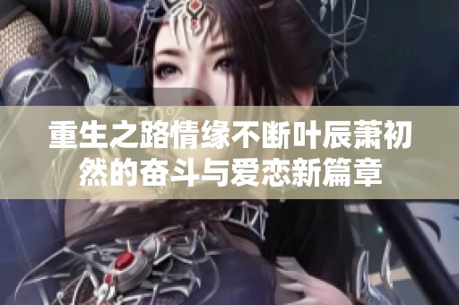 重生之路情缘不断叶辰萧初然的奋斗与爱恋新篇章