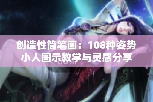 创造性简笔画：108种姿势小人图示教学与灵感分享
