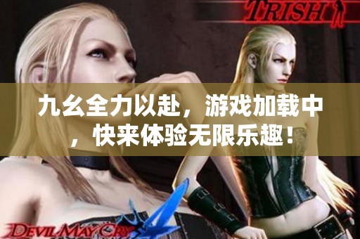 九幺全力以赴，游戏加载中，快来体验无限乐趣！