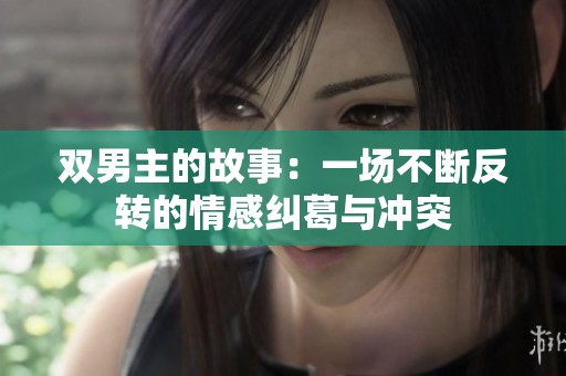 双男主的故事：一场不断反转的情感纠葛与冲突