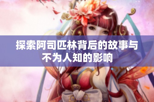 探索阿司匹林背后的故事与不为人知的影响