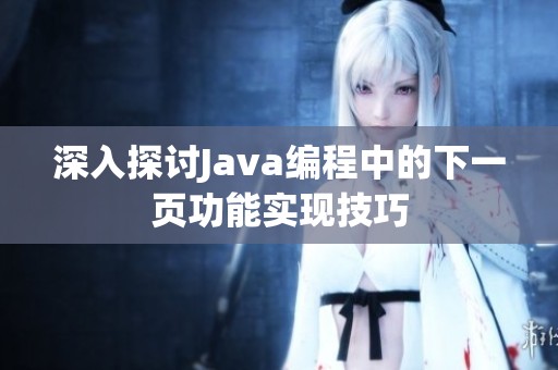 深入探讨Java编程中的下一页功能实现技巧