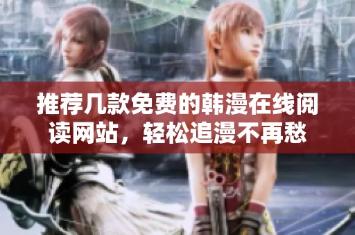 推荐几款免费的韩漫在线阅读网站，轻松追漫不再愁