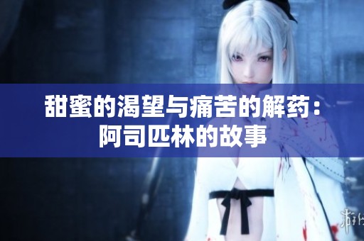 甜蜜的渴望与痛苦的解药：阿司匹林的故事