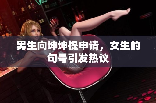 男生向坤坤提申请，女生的句号引发热议
