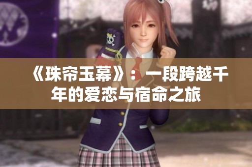 《珠帘玉幕》：一段跨越千年的爱恋与宿命之旅