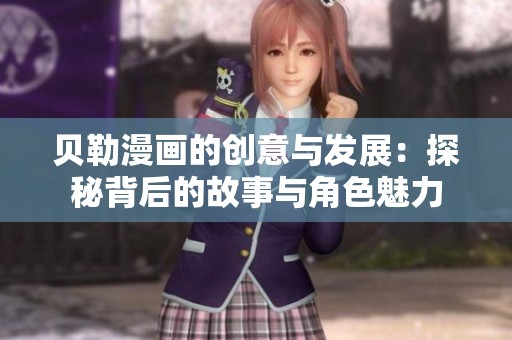 贝勒漫画的创意与发展：探秘背后的故事与角色魅力