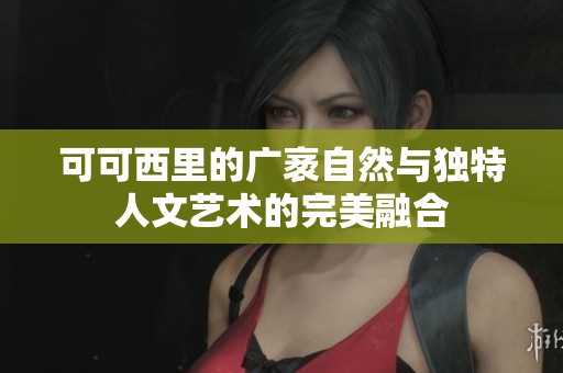 可可西里的广袤自然与独特人文艺术的完美融合