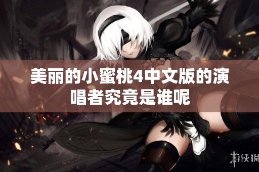 美丽的小蜜桃4中文版的演唱者究竟是谁呢