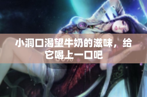 小洞口渴望牛奶的滋味，给它喝上一口吧
