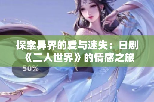 探索异界的爱与迷失：日剧《二人世界》的情感之旅