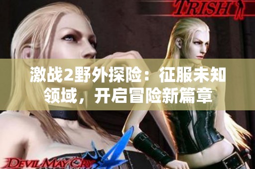 激战2野外探险：征服未知领域，开启冒险新篇章
