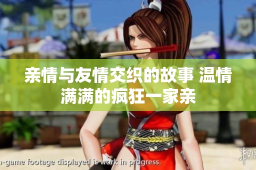 亲情与友情交织的故事 温情满满的疯狂一家亲