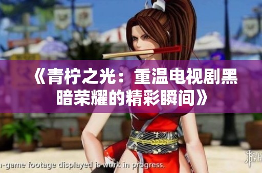 《青柠之光：重温电视剧黑暗荣耀的精彩瞬间》