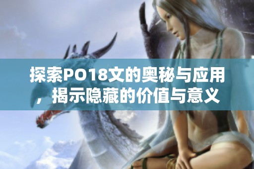 探索PO18文的奥秘与应用，揭示隐藏的价值与意义