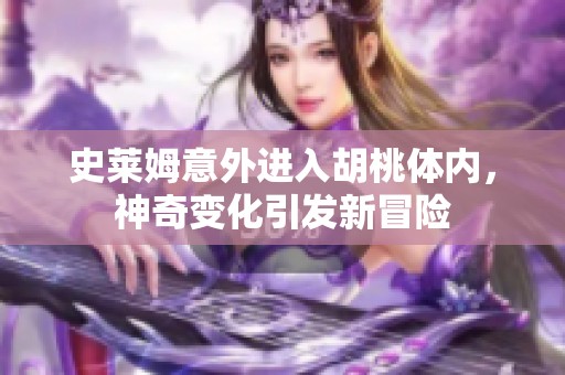 史莱姆意外进入胡桃体内，神奇变化引发新冒险