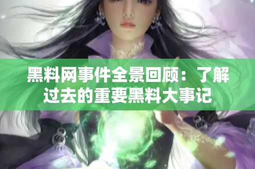 黑料网事件全景回顾：了解过去的重要黑料大事记