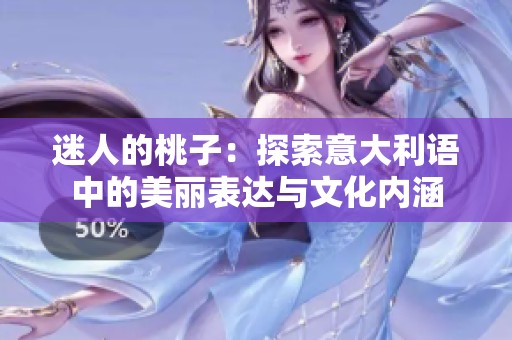 迷人的桃子：探索意大利语中的美丽表达与文化内涵