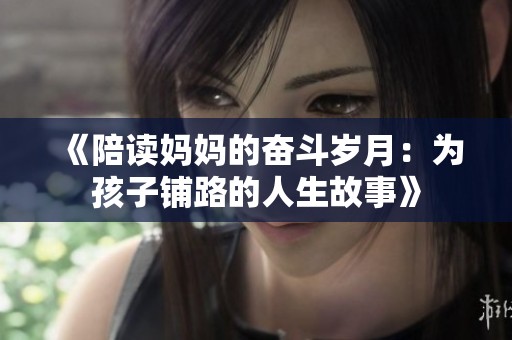 《陪读妈妈的奋斗岁月：为孩子铺路的人生故事》