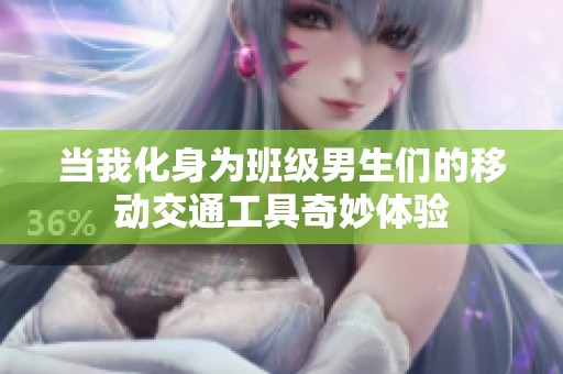 当我化身为班级男生们的移动交通工具奇妙体验