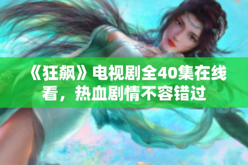 《狂飙》电视剧全40集在线看，热血剧情不容错过